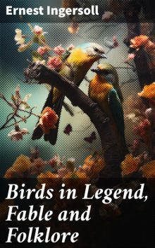 Birds in Legend, Fable and Folklore, Ingersoll Ernest