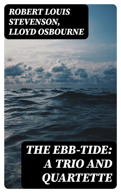 The Ebb-Tide: A Trio And Quartette, Robert Louis Stevenson, Lloyd Osbourne