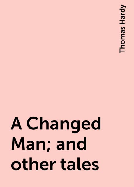 A Changed Man; and other tales, Thomas Hardy