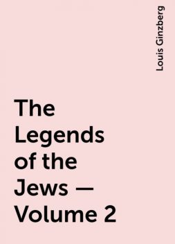The Legends of the Jews — Volume 2, Louis Ginzberg