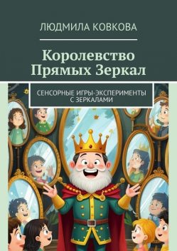 Королевство Прямых Зеркал. Сенсорные игры-эксперименты с зеркалами, Людмила Ковкова