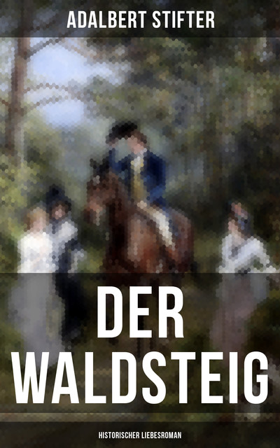 Der Waldsteig (Historischer Liebesroman), Adalbert Stifter