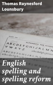 English spelling and spelling reform, Thomas Raynesford Lounsbury