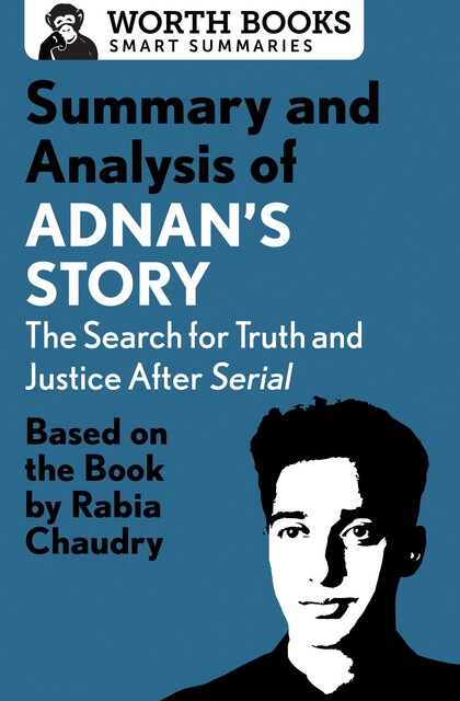 Summary and Analysis of Adnan's Story: The Search for Truth and Justice After Serial, Worth Books