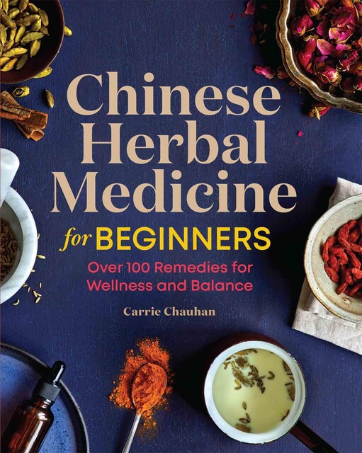 Chinese Herbal Medicine for Beginners, Carrie Chauhan