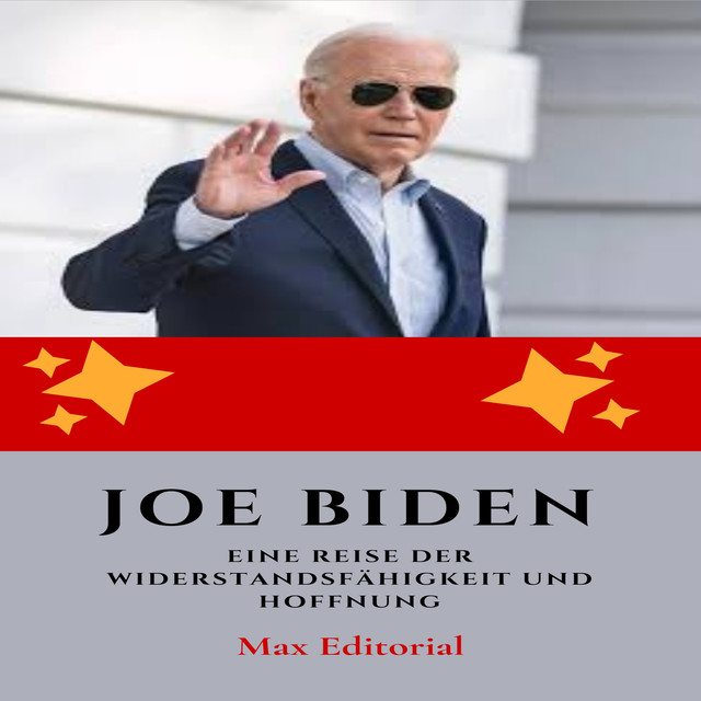 Joe Biden : Eine Reise der Widerstandsfähigkeit und Hoffnung, Max Editorial