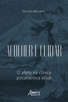 Acolher e Cuidar: O Afeto na Clínica Psicanalítica Atual, Marcelo Bernstein