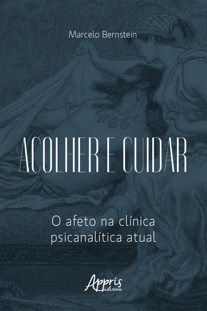 Acolher e Cuidar: O Afeto na Clínica Psicanalítica Atual, Marcelo Bernstein
