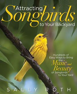 Attracting Songbirds to Your Backyard, Sally Roth