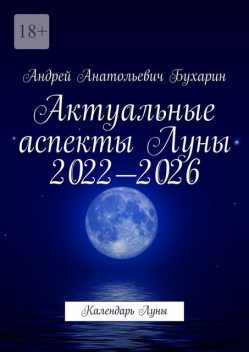 Актуальные аспекты Луны 2022—2026. Календарь Луны, Андрей Бухарин
