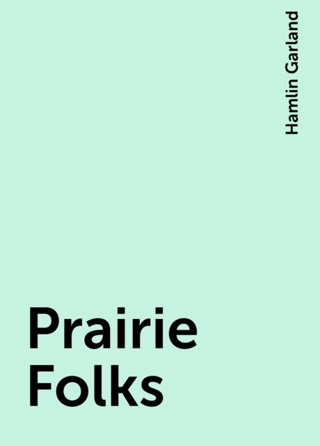 Prairie Folks, Hamlin Garland