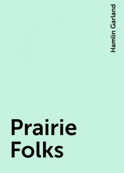 Prairie Folks, Hamlin Garland