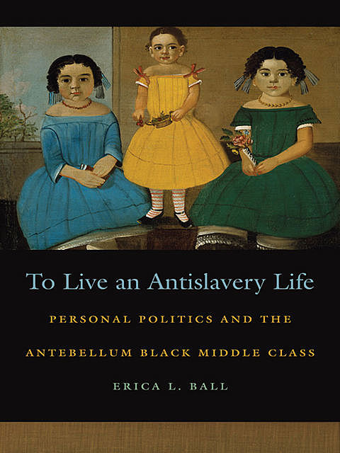 To Live an Antislavery Life, Erica L. Ball