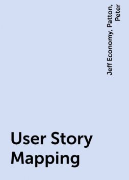 User Story Mapping, Peter, Patton, Jeff Economy