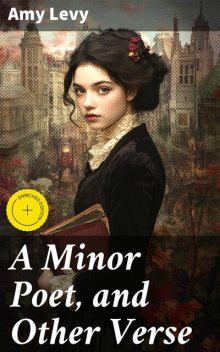 A Minor Poet, and Other Verse, Amy Levy