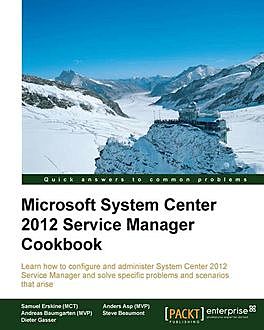 Microsoft System Center 2012 Service Manager Cookbook, Anders Asp, Andreas Baumgarten, Dieter Gasser, Samuel Erskine, Steve Beaumont