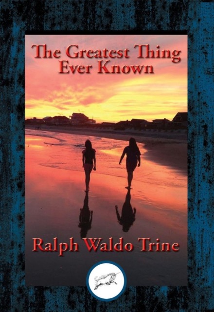 The Greatest Thing Ever Known, Ralph Waldo Trine