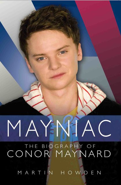 Mayniac – The Biography of Conor Maynard, Martin Howden