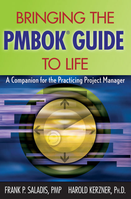 Bringing the PMBOK Guide to Life, Frank P.Saladis, Harold R.Kerzner