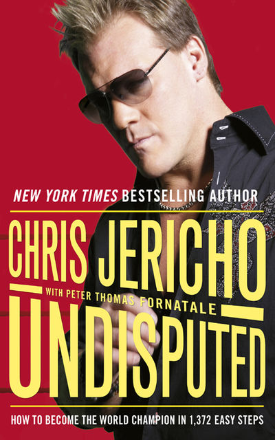Undisputed: How to Become World Champion in 1,372 Easy Steps, Chris Jericho