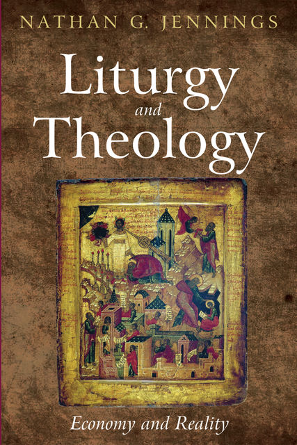 Liturgy and Theology, Nathan G. Jennings