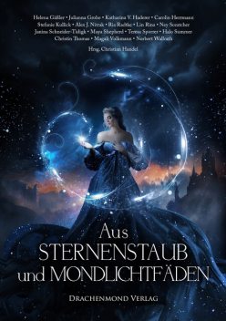 Aus Sternenstaub und Mondlichtfäden, Maya Shepherd, Katharina V. Haderer, Julianna Grohe, Ney Sceatcher, Halo Summer, Helena Gäßler, Lin Rina, Magali Volkmann, Carolin Herrmann, Stefanie Kullick, Janina Schneider-Tidigk, Christin Thomas, Ria Radtke, Alex J. Nitrak, Teresa Sporrer, Norbert Wa