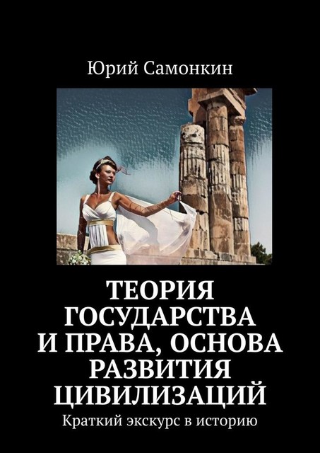 Теория Государства и Права, основа развития цивилизаций. Краткий экскурс в историю, Юрий Самонкин