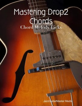 Mastering Drop2 Chords – Chord Melody Licks, JazzGuitarMaster Media