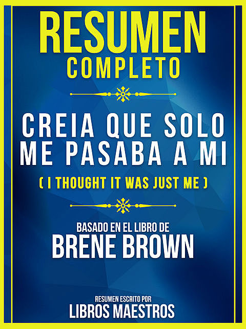 Resumen Completo: Creia Que Solo Me Pasaba A Mi (I Thought It Was Just Me) – Basado En El Libro De Brene Brown, Libros Maestros