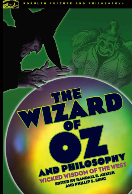 The Wizard of Oz and Philosophy, Randall Auxier, Phil Seng