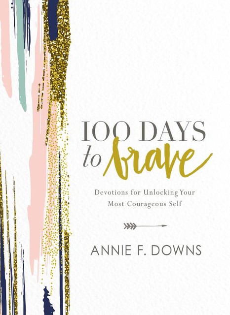 100 Days to Brave, Annie F. Downs