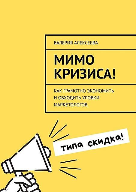 Мимо кризиса!. Как грамотно экономить и обходить уловки маркетологов, Валерия Алексеева