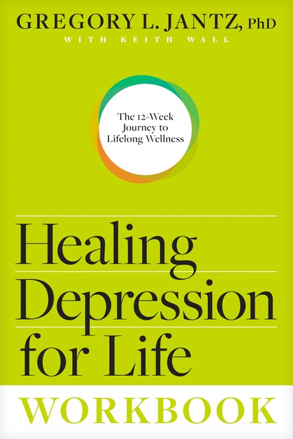 Healing Depression for Life Workbook, Gregory L. Jantz Ph.D.