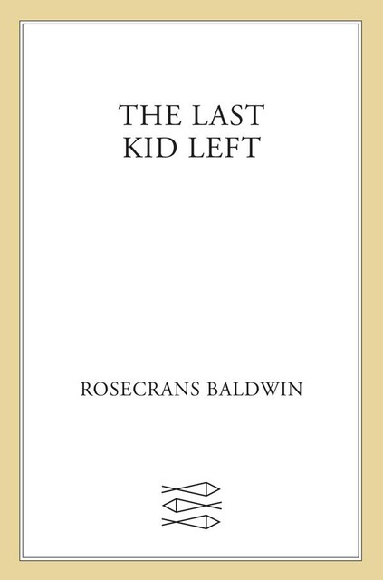 The Last Kid Left, Rosecrans Baldwin