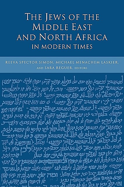 The Jews of the Middle East and North Africa in Modern Times, Edited by Reeva Spector Simon, Michael Menachem Laskier, Sara Reguer