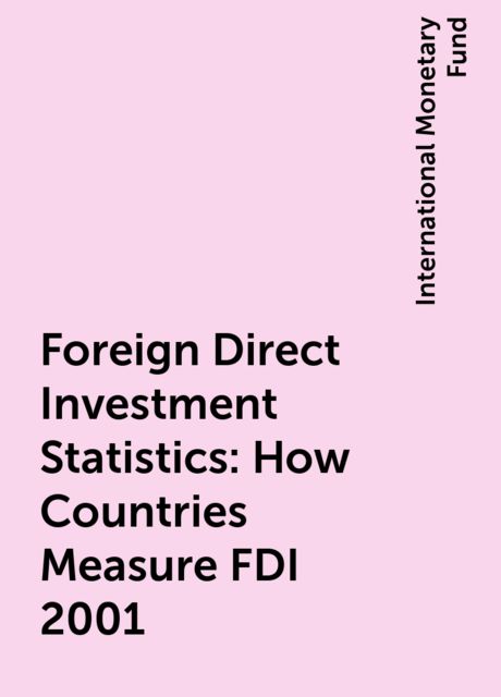Foreign Direct Investment Statistics: How Countries Measure FDI 2001, International Monetary Fund