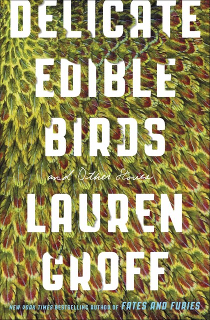 Delicate Edible Birds, Lauren Groff