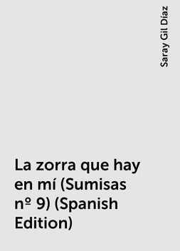 La zorra que hay en mí (Sumisas nº 9) (Spanish Edition), Saray Gil Díaz