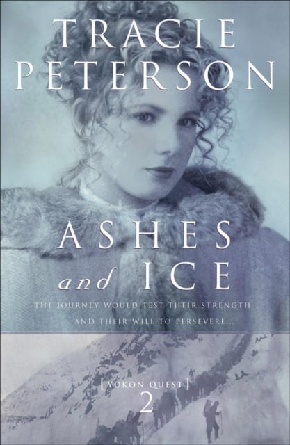 Ashes and Ice (Yukon Quest Book #2), Tracie Peterson