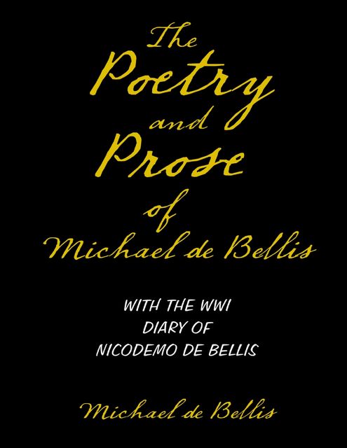 The Poetry and Prose of Michael De Bellis With the WWI Diary of Nicodemo De Bellis, Michael de Bellis