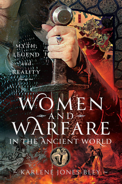 Women and Warfare in the Ancient World, Karlene Jones-Bley