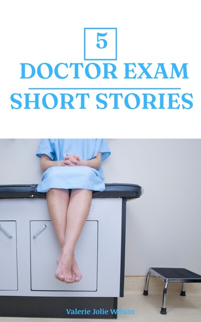 5 Doctor Exam Short Stories, Valerie Jolie Wilson