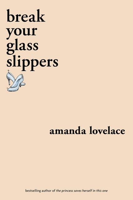 break your glass slippers, Amanda Lovelace