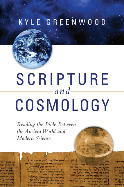 Scripture and Cosmology, Kyle Greenwood