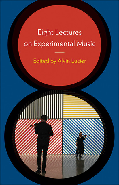 Eight Lectures on Experimental Music, Alvin Lucier