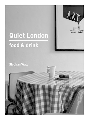 Quiet London: Food & Drink, Siobhan Wall