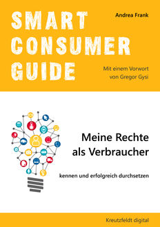 Smart Consumer Guide: Meine Rechte als Verbraucher kennen und erfolgreich durchsetzen, Andrea Frank