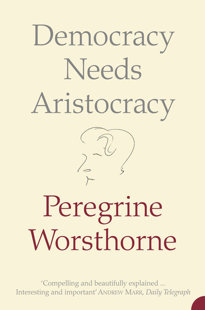 Democracy Needs Aristocracy, Peregrine Worsthorne