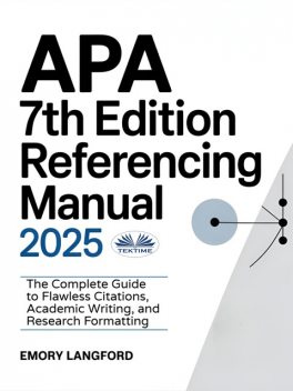 APA 7th Edition Referencing Manual 2025-The Complete Guide To Flawless Citations, Academic Writing, And Research Formatting, Emory Langford