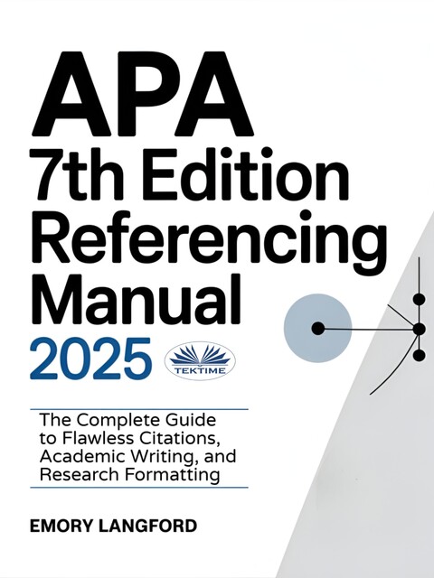APA 7th Edition Referencing Manual 2025-The Complete Guide To Flawless Citations, Academic Writing, And Research Formatting, Emory Langford